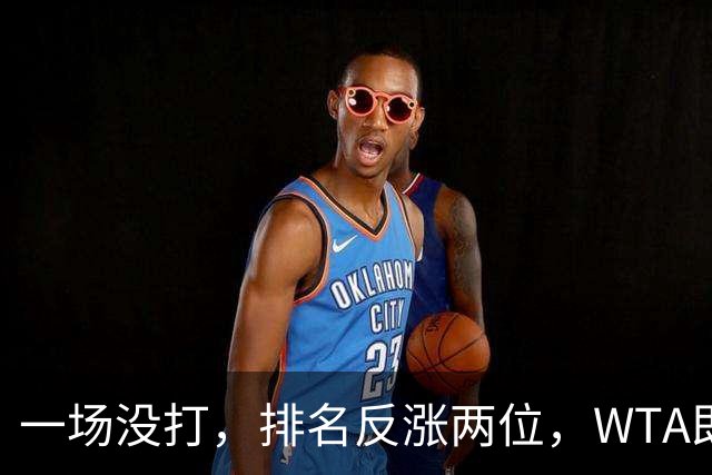 一场没打，排名反涨两位，WTA即时排名更新，郑钦文世界排名重回前二十