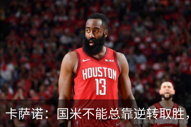 卡萨诺：国米不能总靠逆转取胜，我想看看齐沃改打四后卫