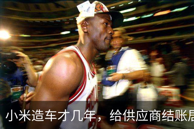 小米造车才几年，给供应商结账居然排第一，这数据说明啥