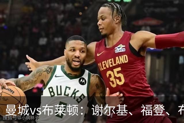 曼城vs布莱顿：谢尔基、福登、布阿迪首发，阿兰、鲁利出战