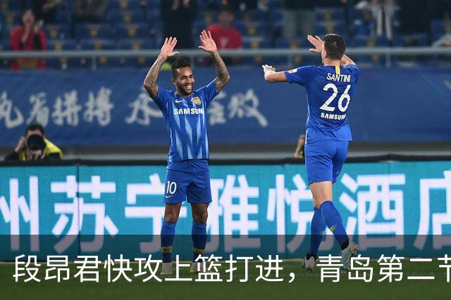 段昂君快攻上篮打进，青岛第二节打出17-6反超天津6分